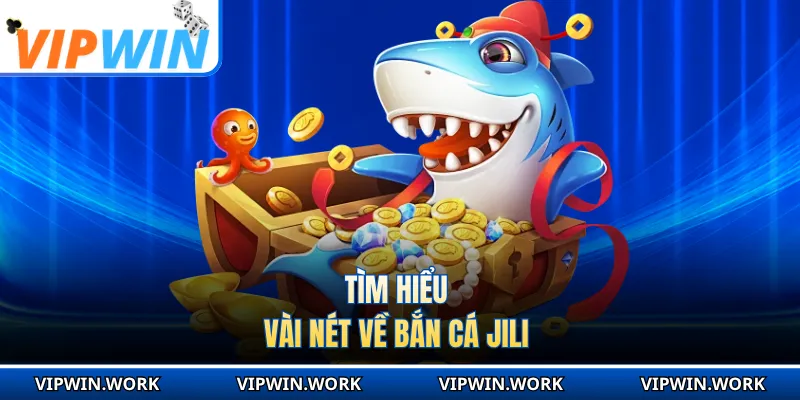 Tìm hiểu vài nét về bắn cá Jili